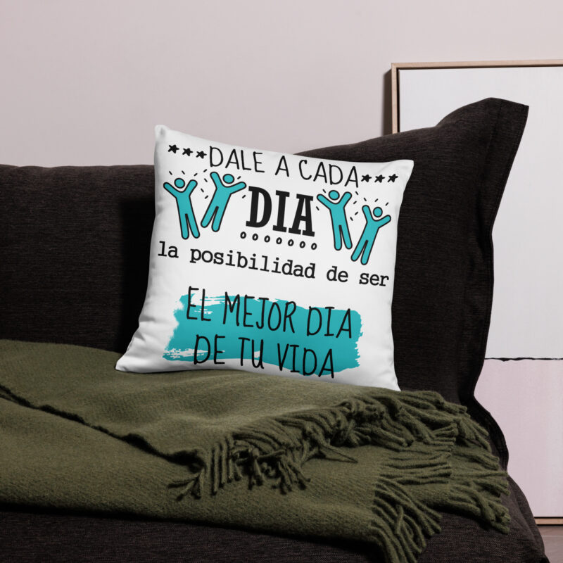 Dale a Cada Dia La Posibilidad De Ser El Mejor Dia De Tu Vida - cojín