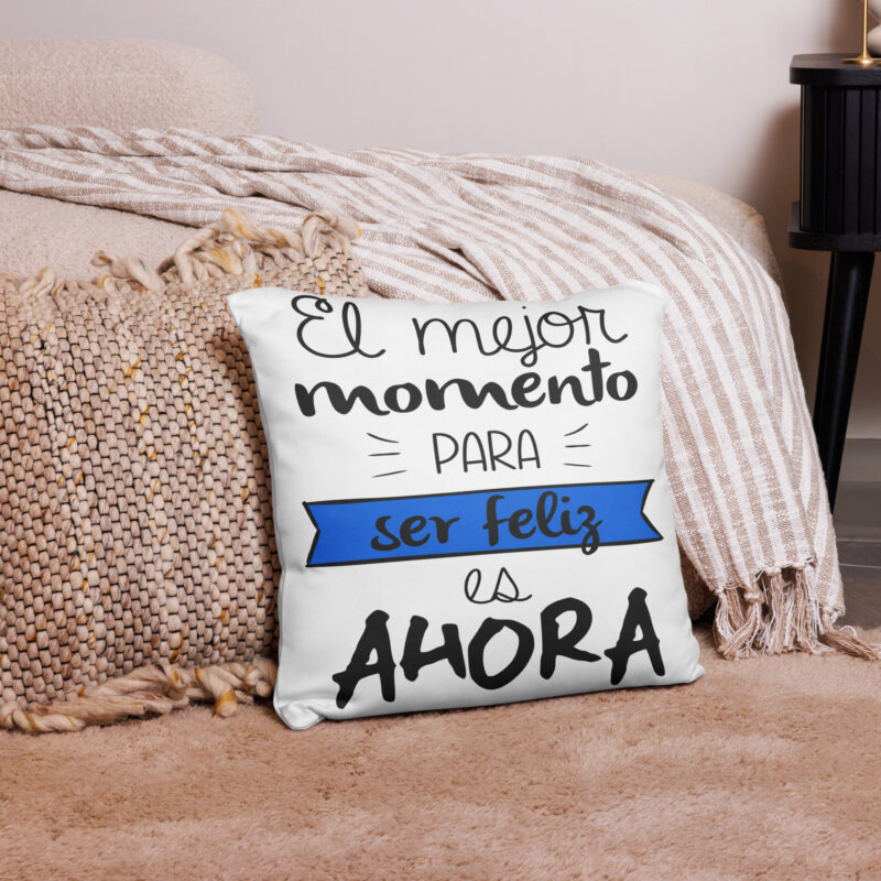 El mejor momento para ser feliz es ahora - cojín