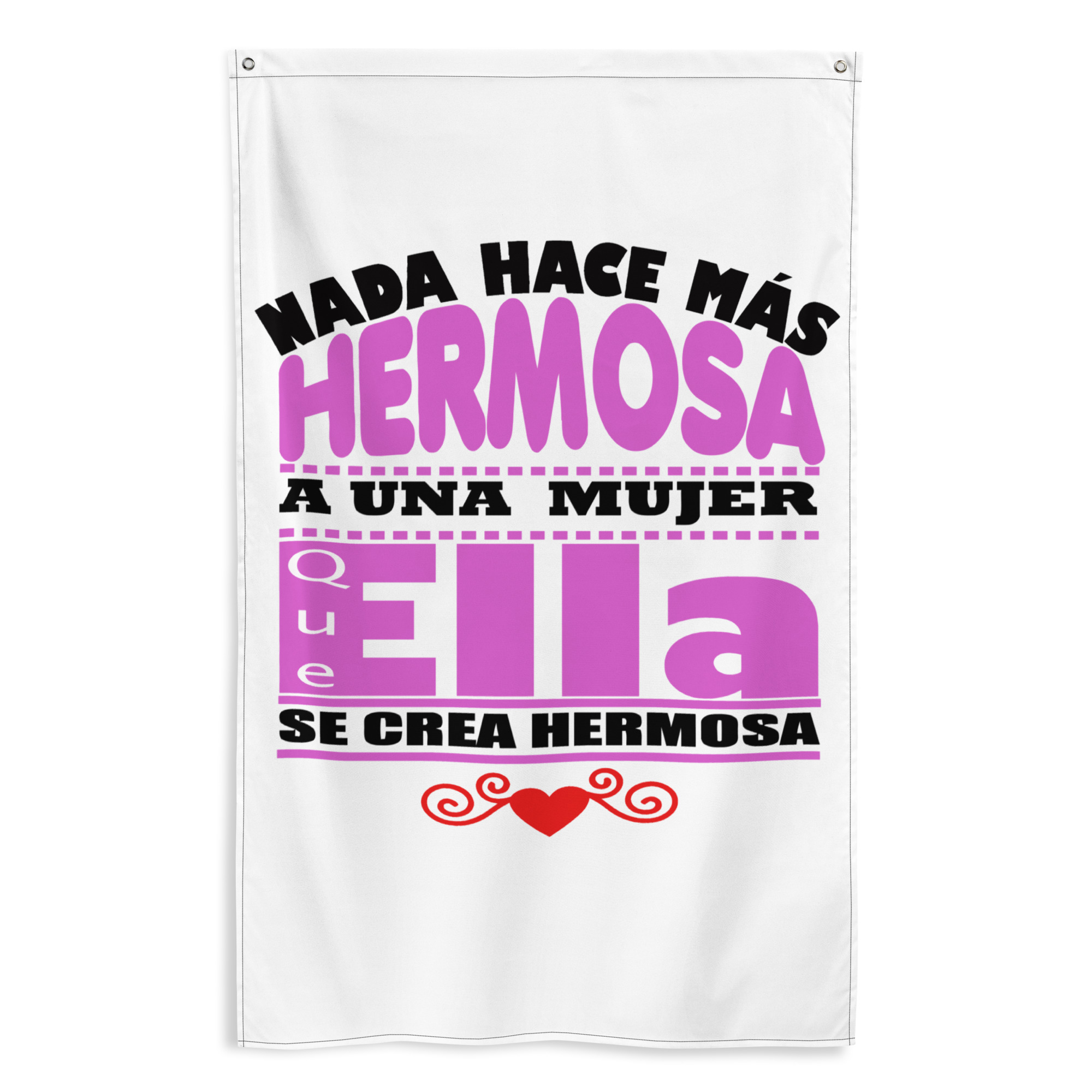 Bandera "Nada hace mas hermosa a una mujer que ella se crea hermosa"