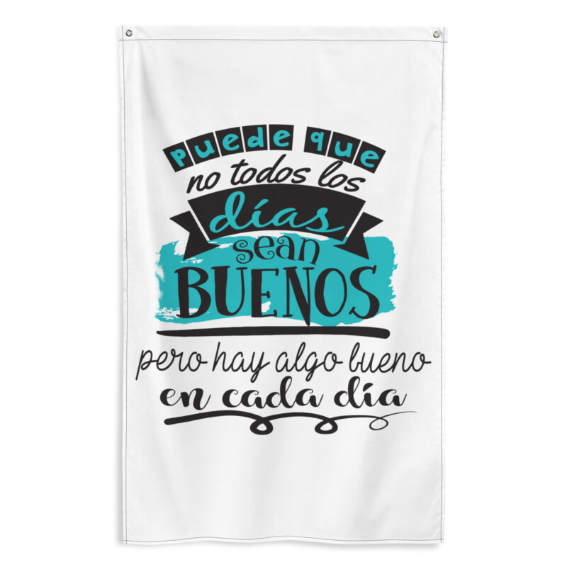 Bandera "Puede que no todos los días sean buenos, pero hay algo bueno en cada día"